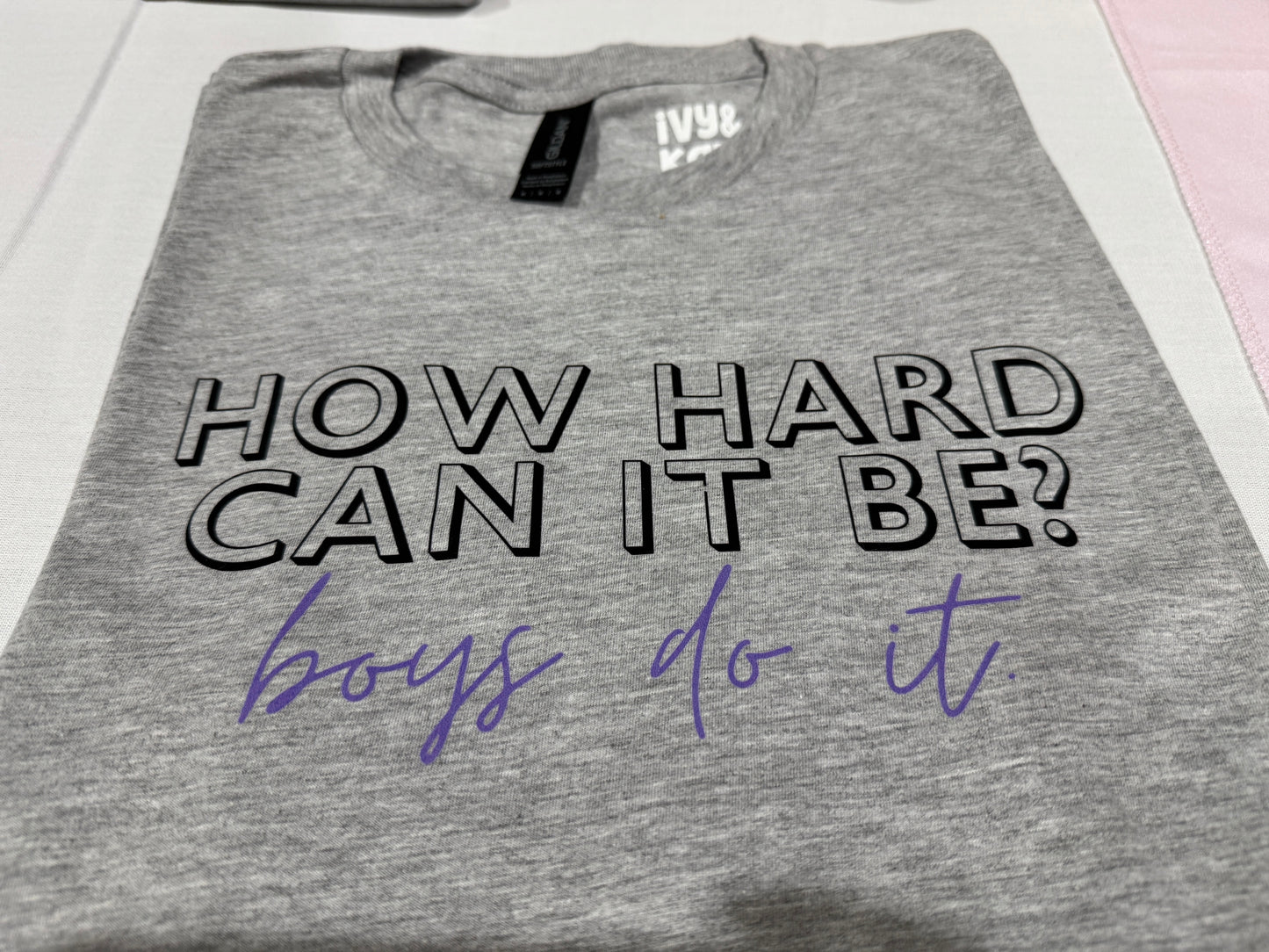 How Hard Can It Be? Boys Do It T-Shirt
